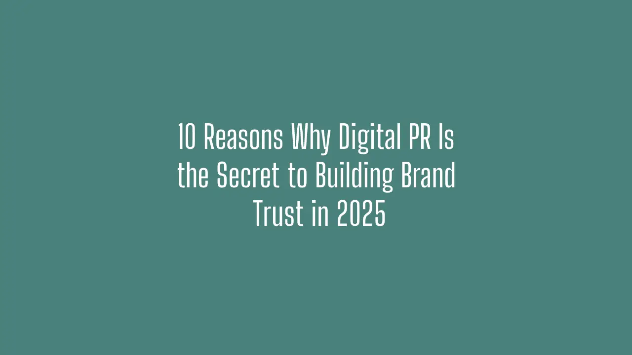 10 Reasons Why Digital PR Is the Secret to Building Brand Trust