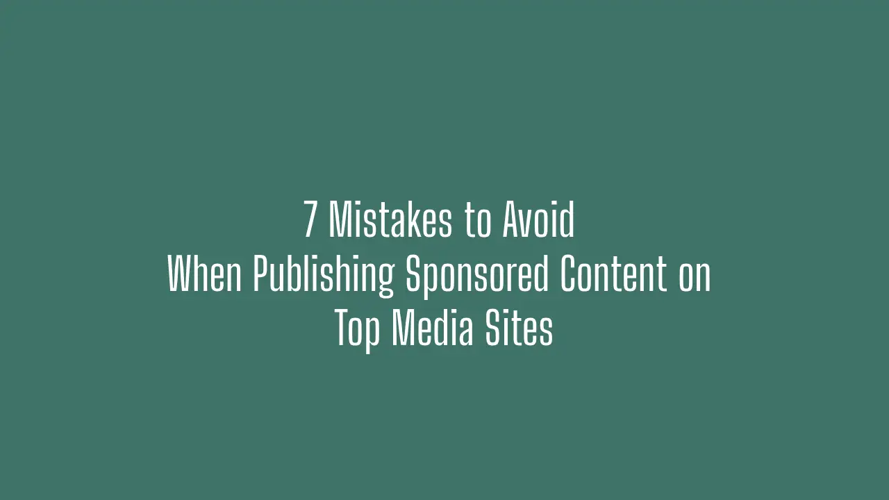 7 Mistakes to Avoid When Publishing Sponsored Content on Top Media Sites