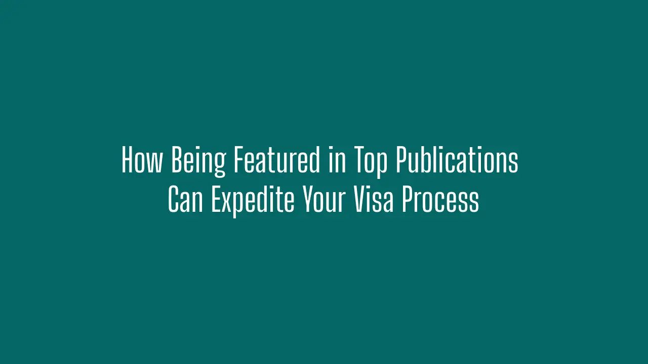 How Being Featured in Top Publications Can Expedite Your Visa Process