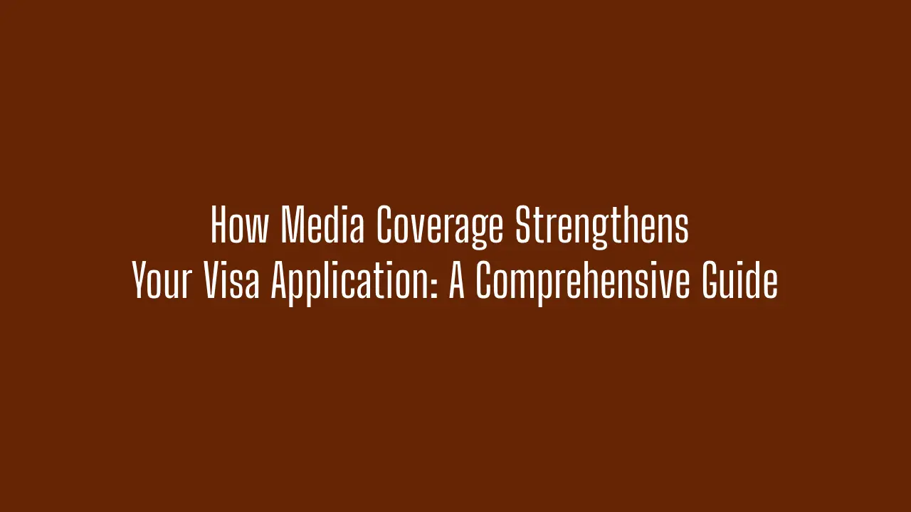 How Media Coverage Strengthens Your Visa Application_ A Comprehensive Guide