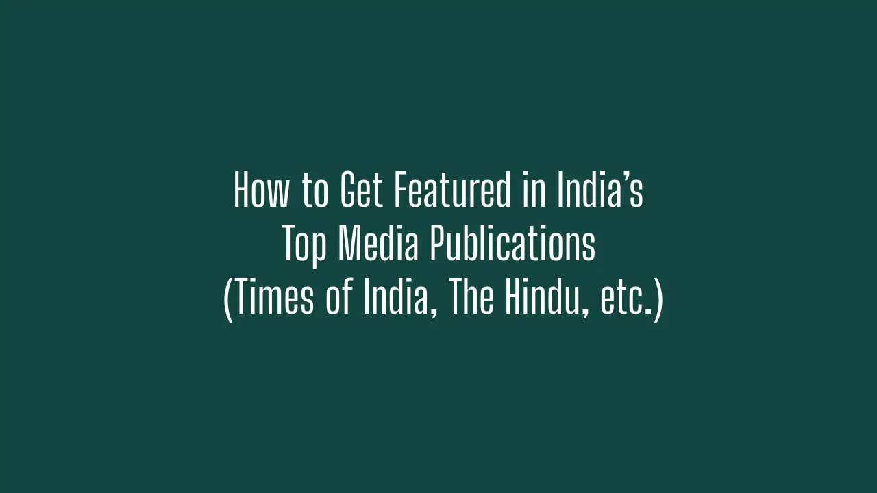 How to Get Featured in India’s Top Media Publications (Times of India, The Hindu, etc.)