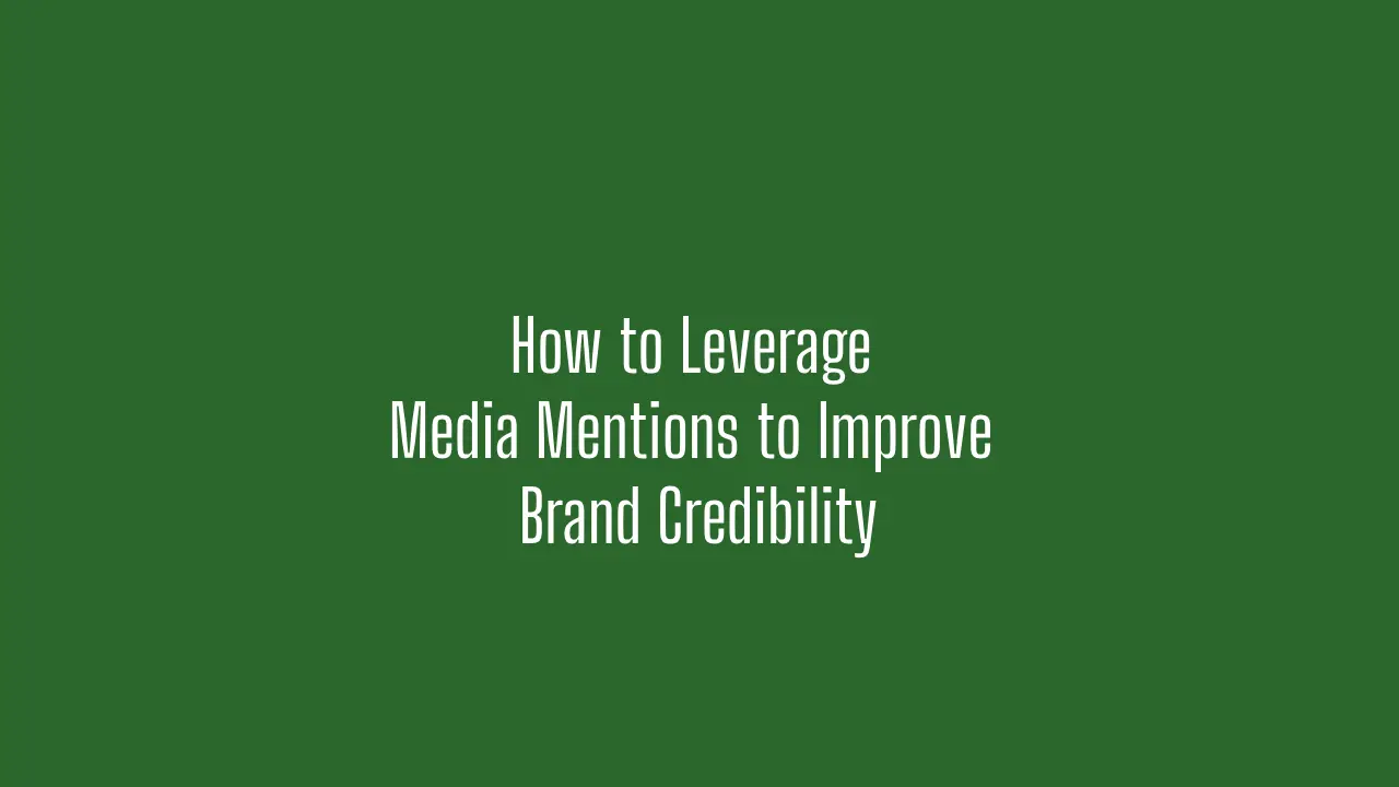 How to Leverage Media Mentions to Improve Brand Credibility