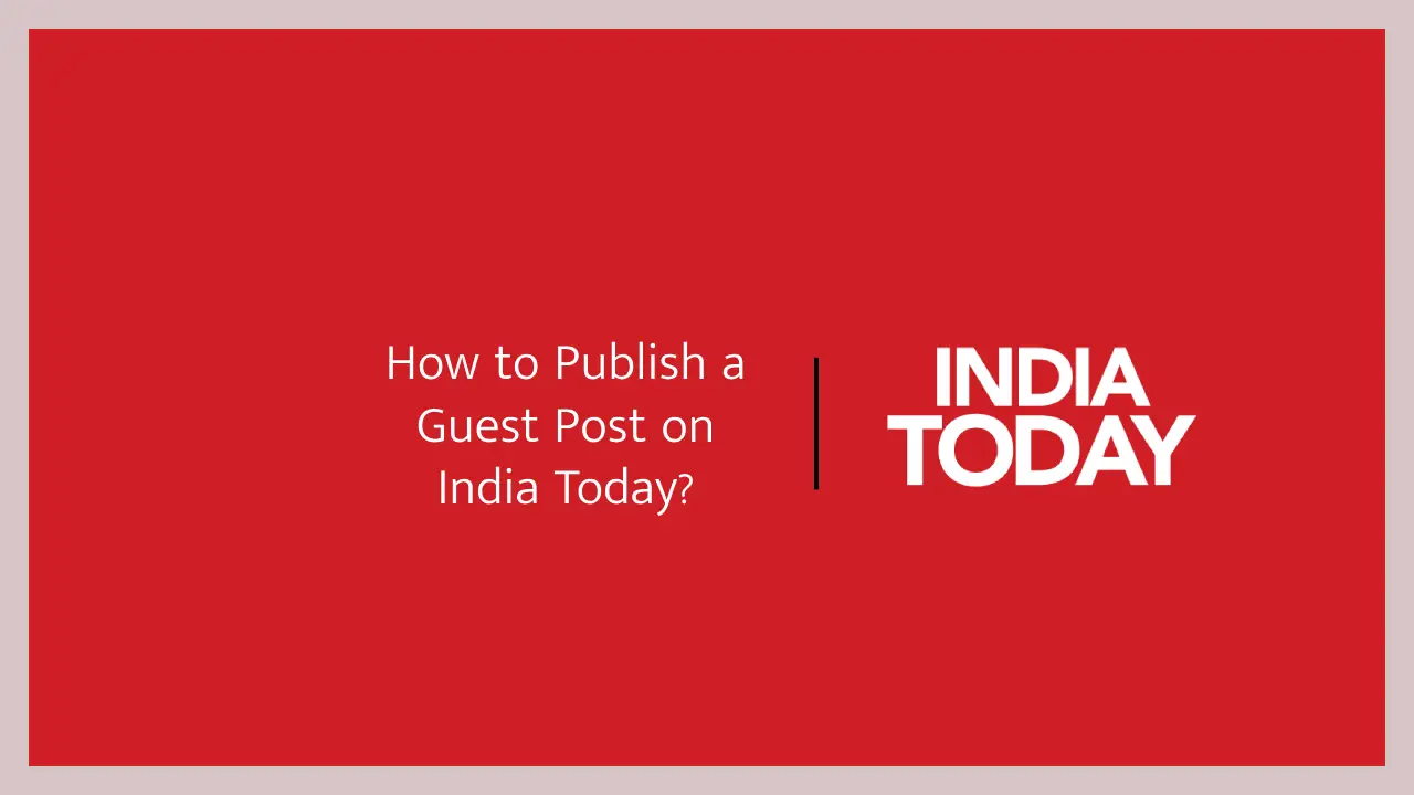 How to Publish a Guest Post on India Today?