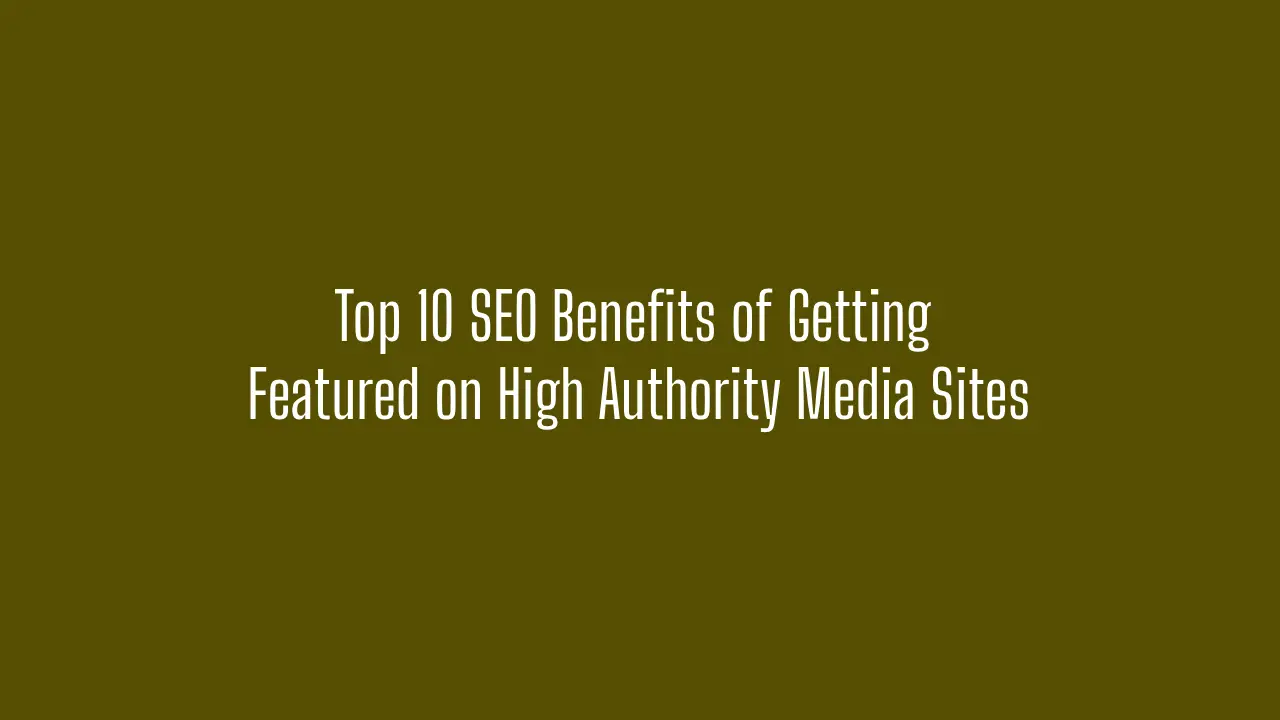 Top 10 SEO Benefits of Getting Featured on High Authority Media Sites