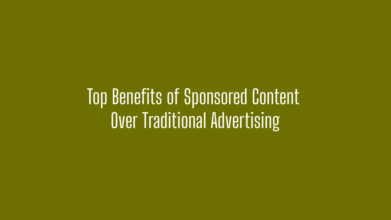 Top Benefits of Sponsored Content Over Traditional Advertising